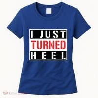 I Just Turned Heel Pro Wrestling Gift Women's T-Shirt thumb 0