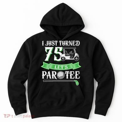I Just Turned 75 Year Old 75th Birthday Golf Hoodie