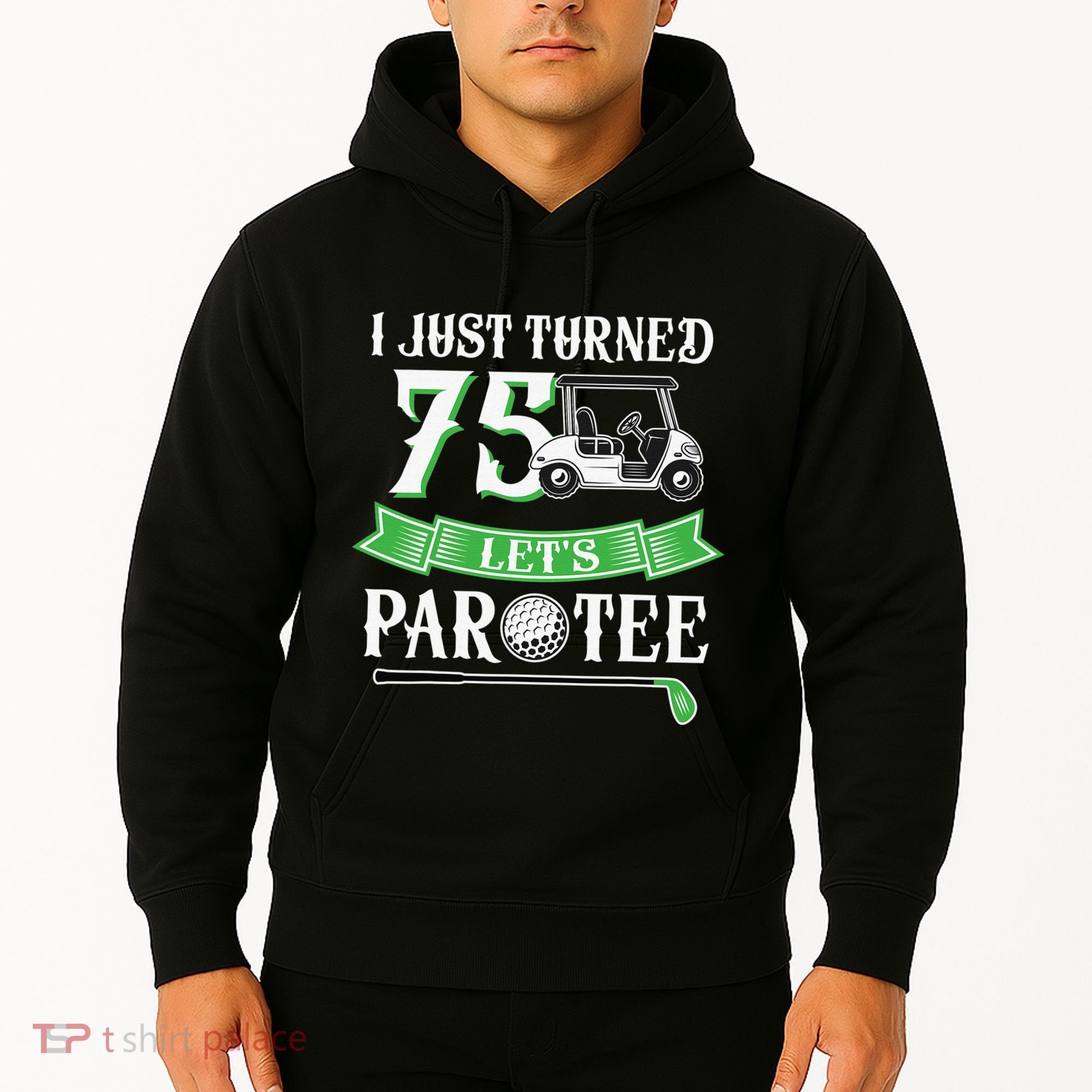 I Just Turned 75 Year Old 75th Birthday Golf Hoodie