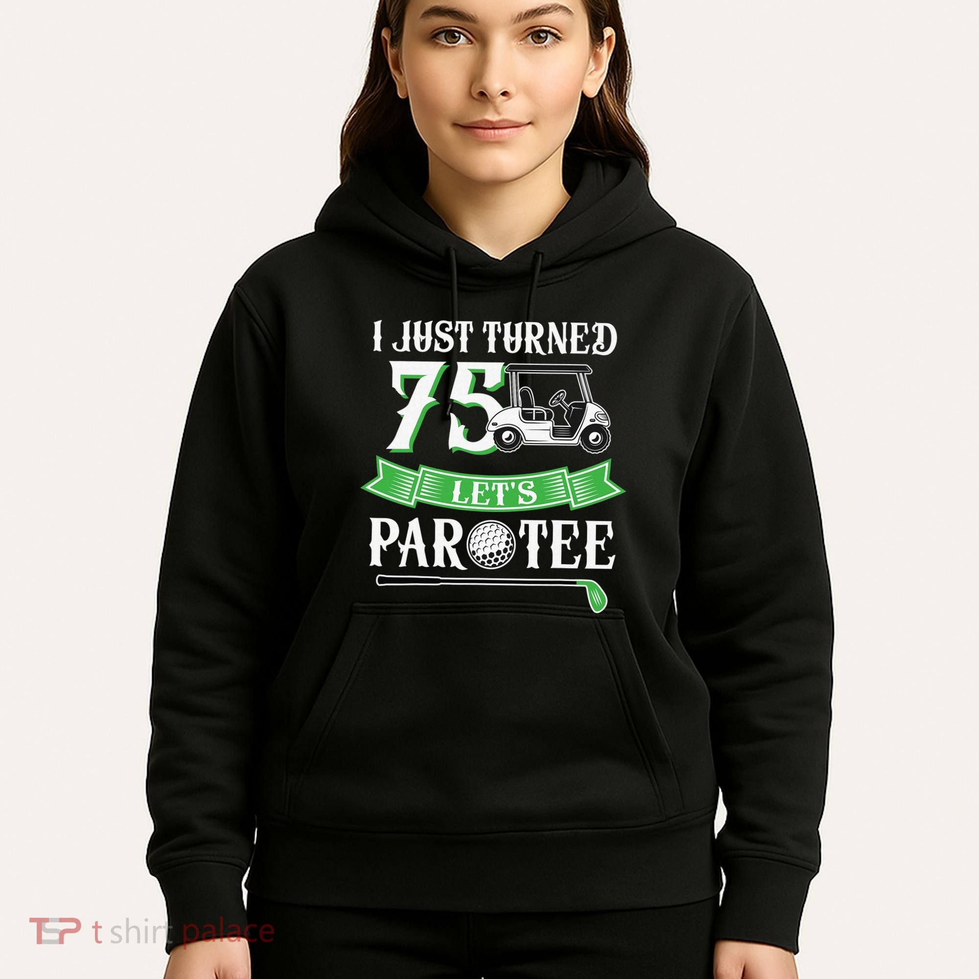 I Just Turned 75 Year Old 75th Birthday Golf Hoodie
