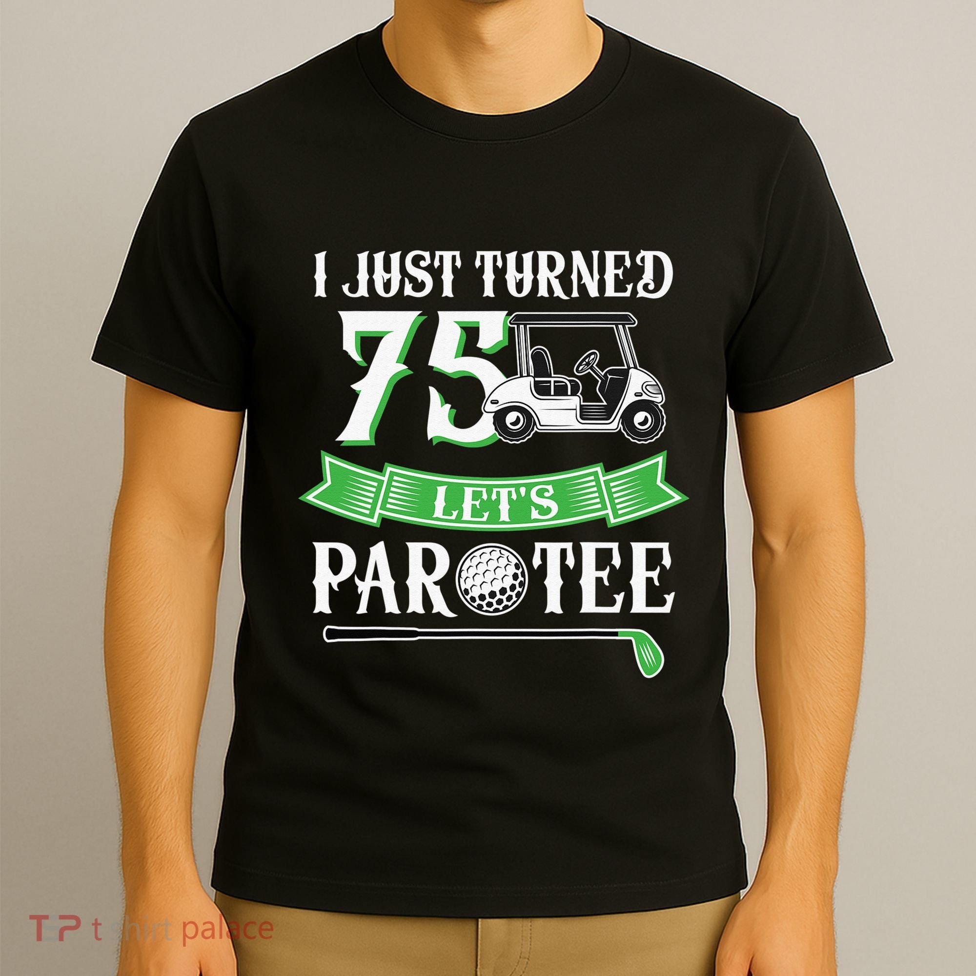 I Just Turned 75 Year Old 75th Birthday Golf T-Shirt