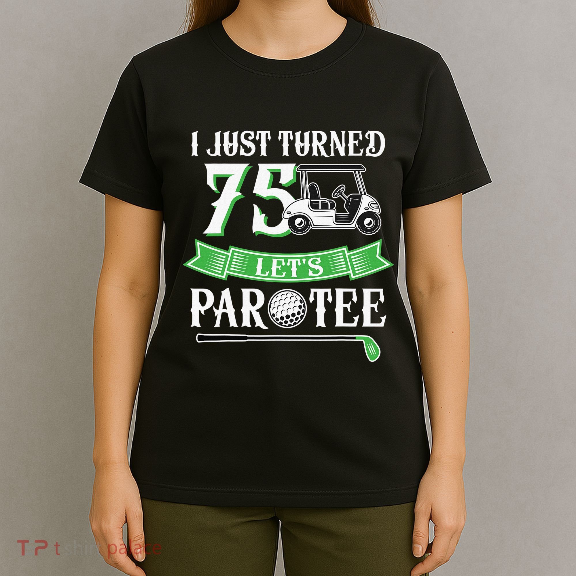 I Just Turned 75 Year Old 75th Birthday Golf T-Shirt