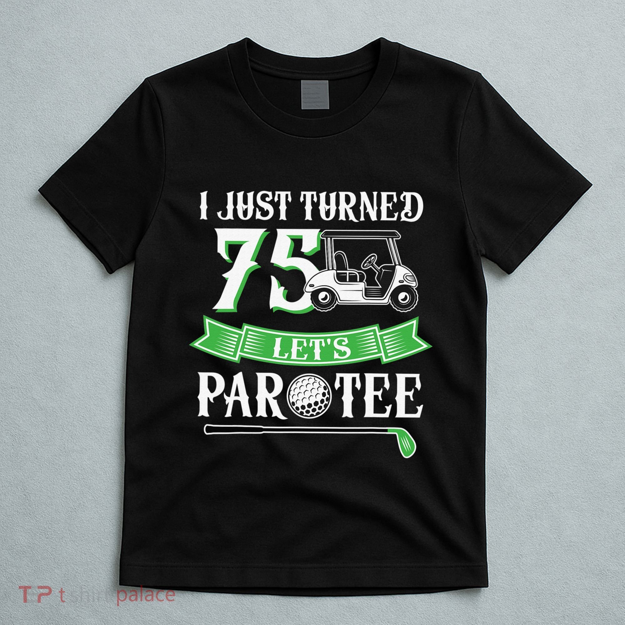 I Just Turned 75 Year Old 75th Birthday Golf T-Shirt