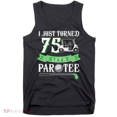 I Just Turned 75 Year Old 75th Birthday Golf Tank Top