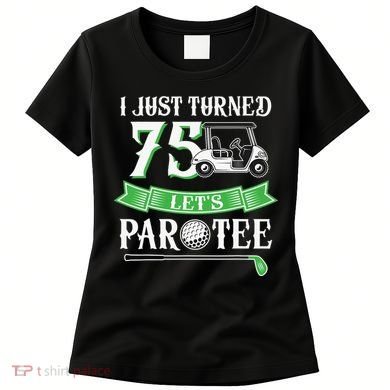 I Just Turned 75 Year Old 75th Birthday Golf Women's T-Shirt