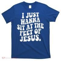 I Just Wanna Sit At The Feet Of Jesus T-Shirt thumb 0