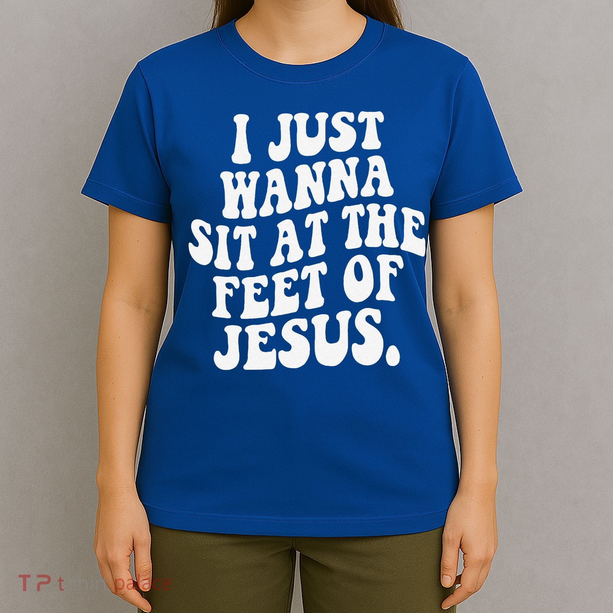 I Just Wanna Sit At The Feet Of Jesus T-Shirt