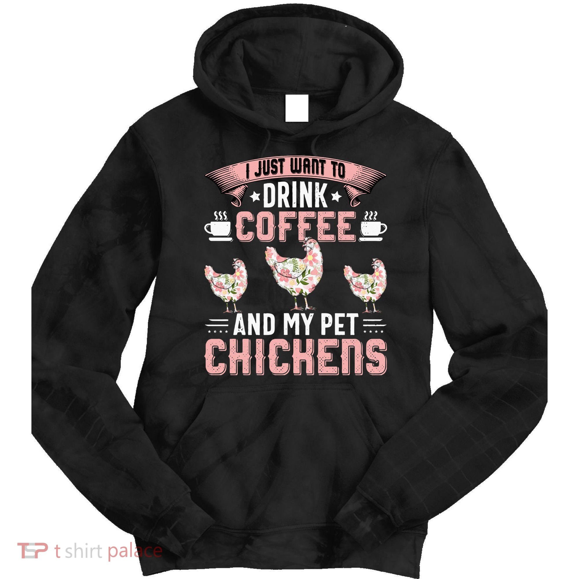 I Just Want To Drink Coffee And Pet My Chickens Funny Tie Dye Hoodie