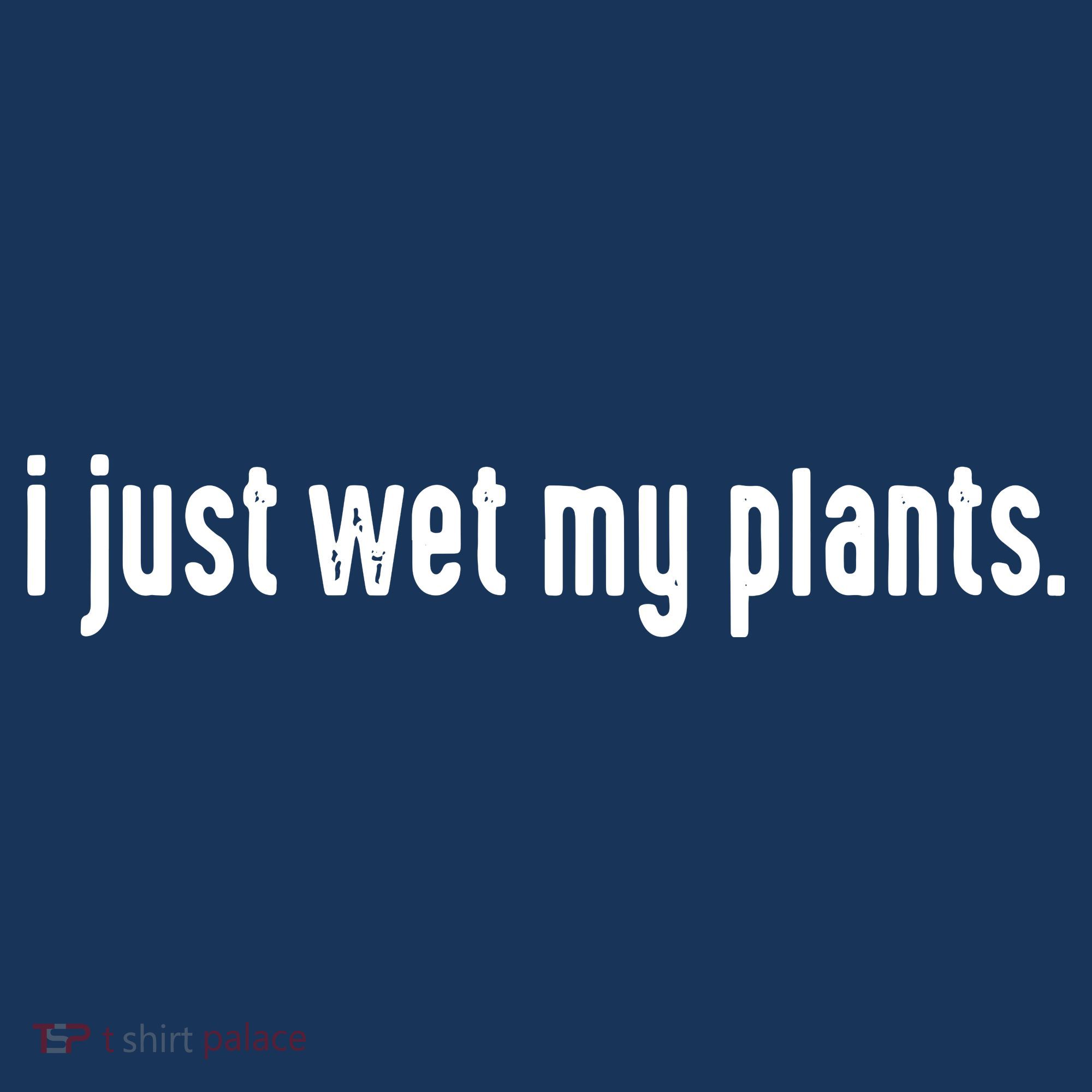 I Just Wet My Plants White Gardening Shirts For Gardeners T-Shirt