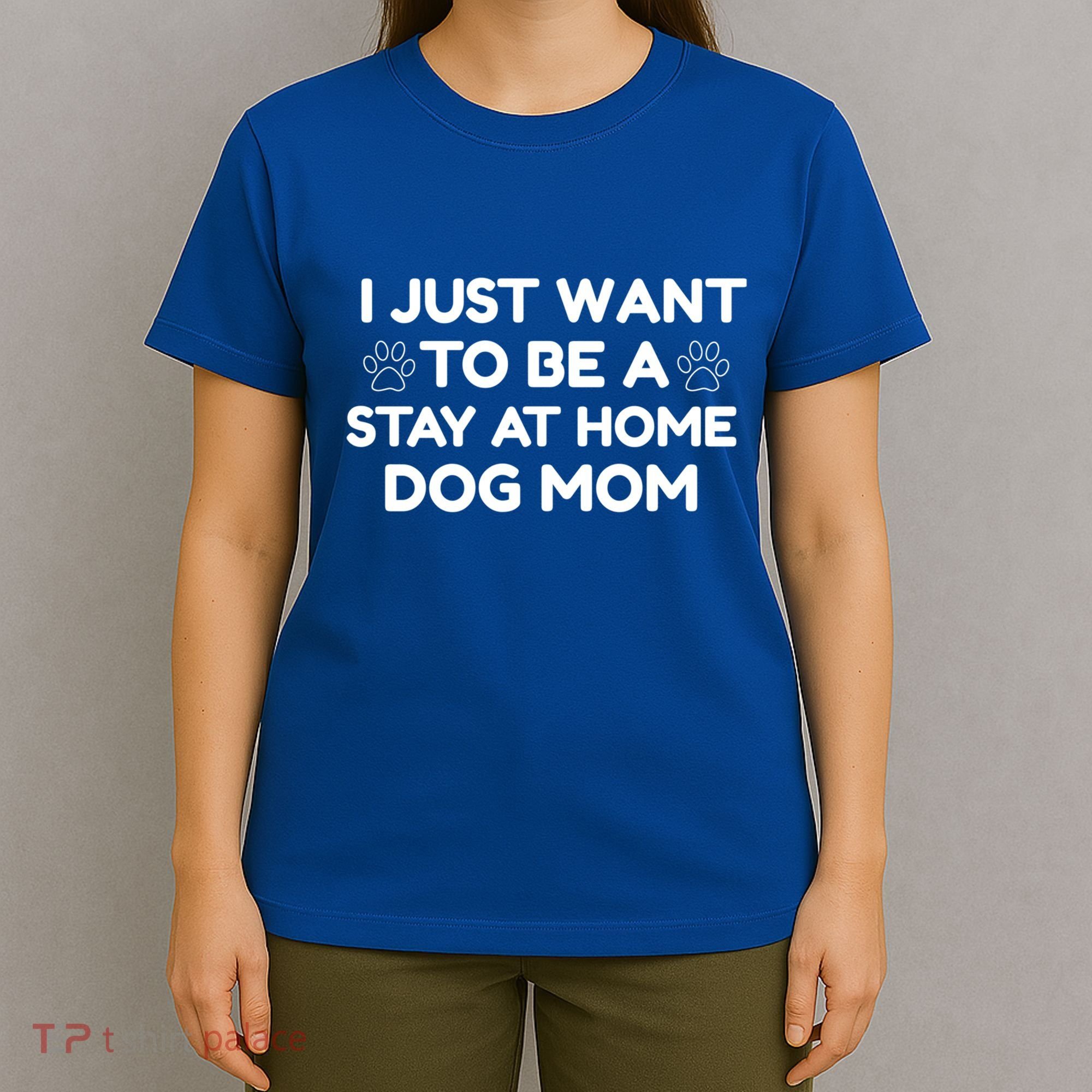 I Just Want To Be A Stay At Home Dog Mom Gift T-Shirt