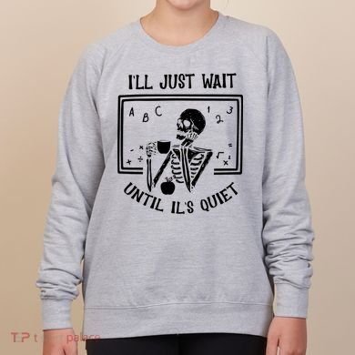 Ill Just Wait Until Its Quiet Funny Skeleton Teacher Women's Sweatshirt