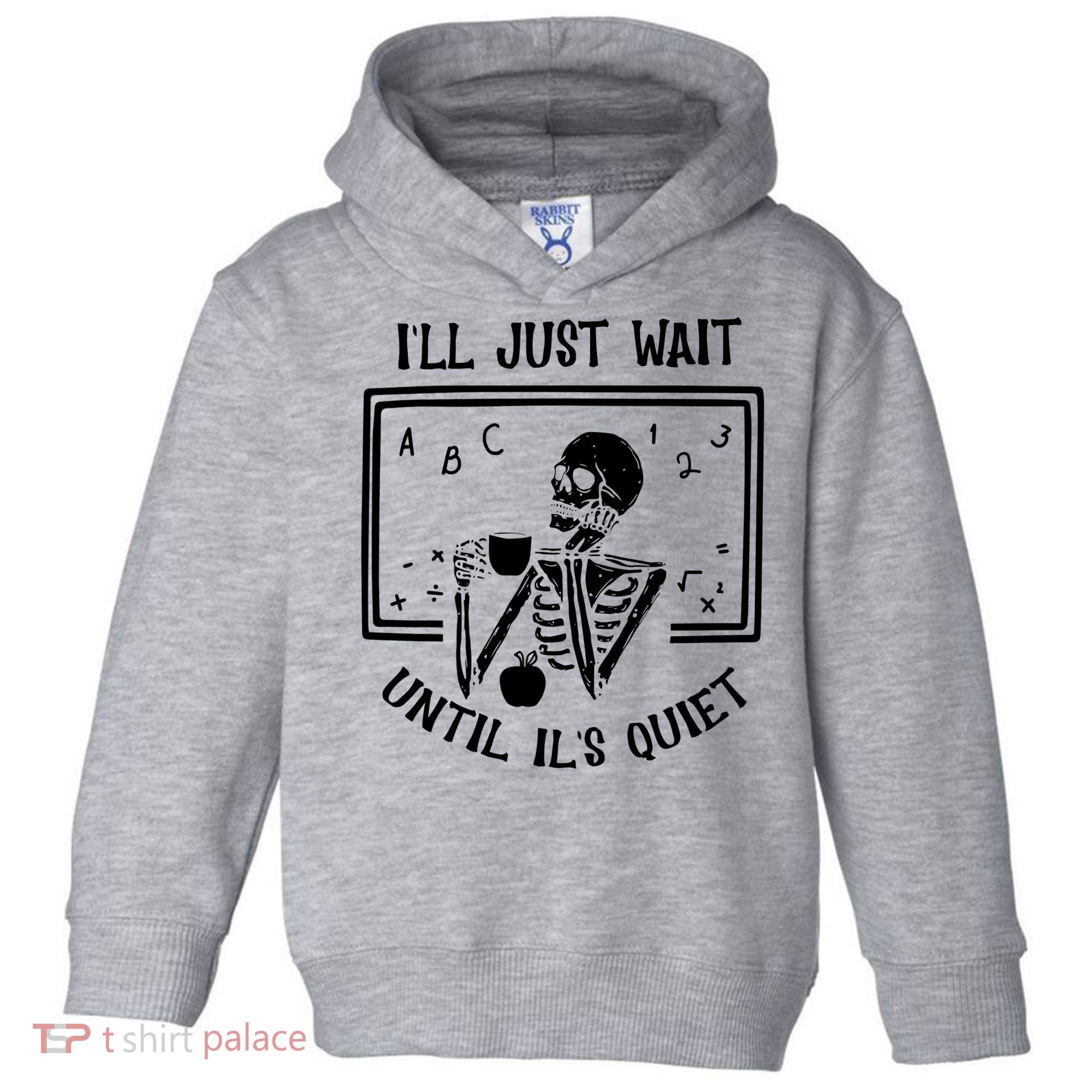 Ill Just Wait Until Its Quiet Funny Skeleton Teacher Toddler Hoodie