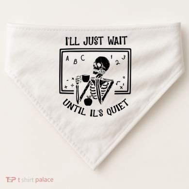 Ill Just Wait Until Its Quiet Funny Skeleton Teacher USA-Made Doggie Bandana