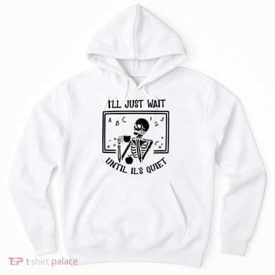 Ill Just Wait Until Its Quiet Funny Skeleton Teacher Hoodie