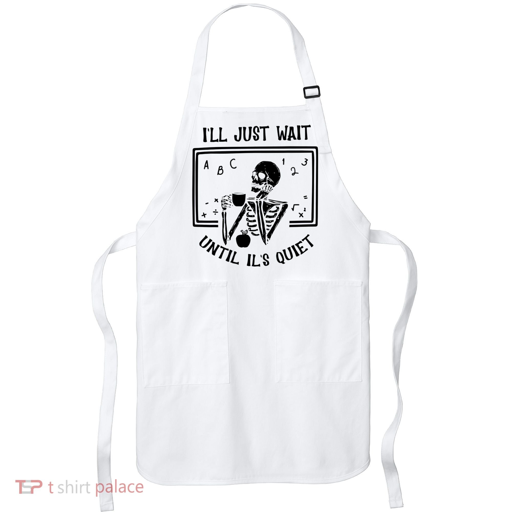 Ill Just Wait Until Its Quiet Funny Skeleton Teacher Apron