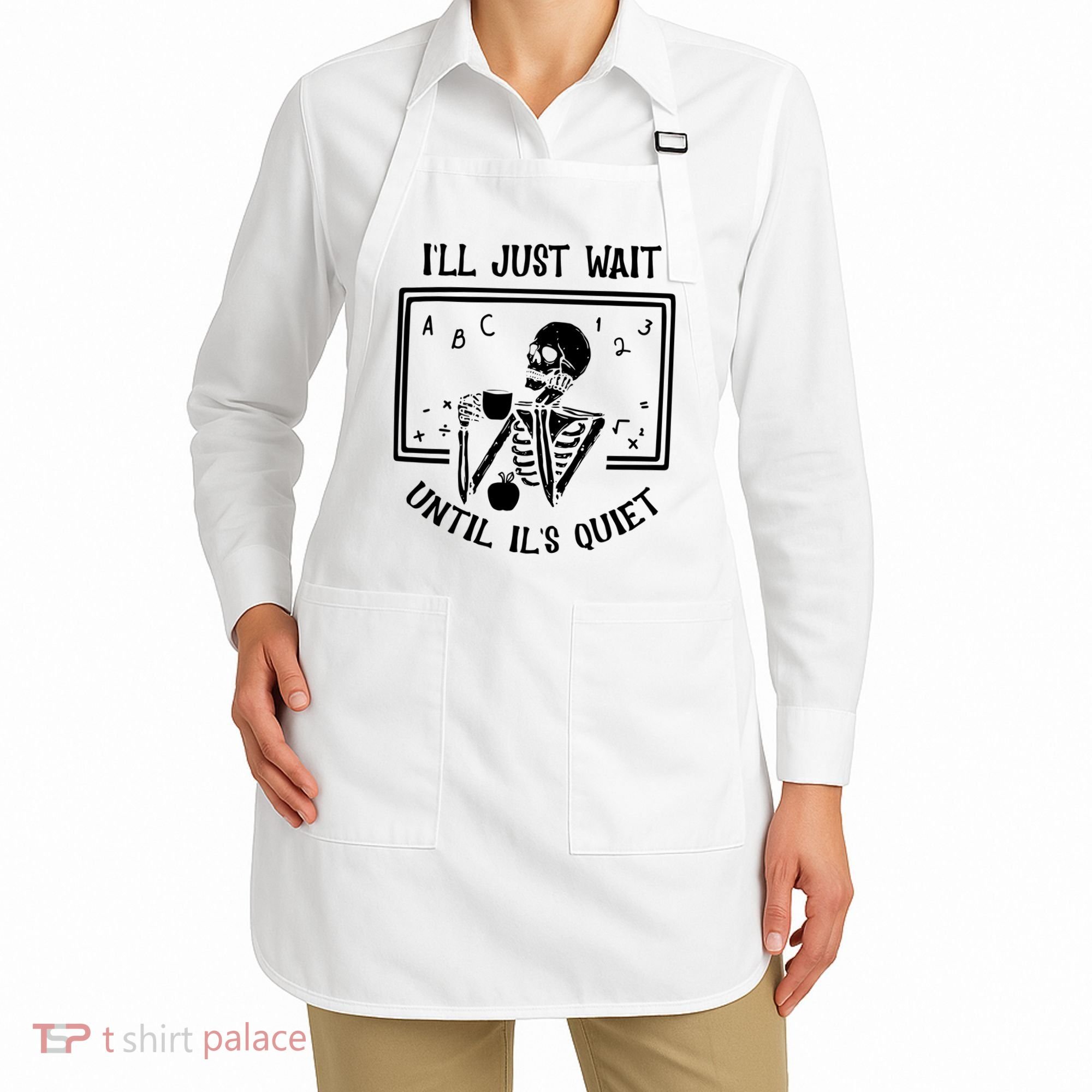 Ill Just Wait Until Its Quiet Funny Skeleton Teacher Apron