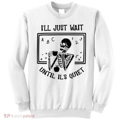 Ill Just Wait Until Its Quiet Funny Skeleton Teacher Sweatshirt
