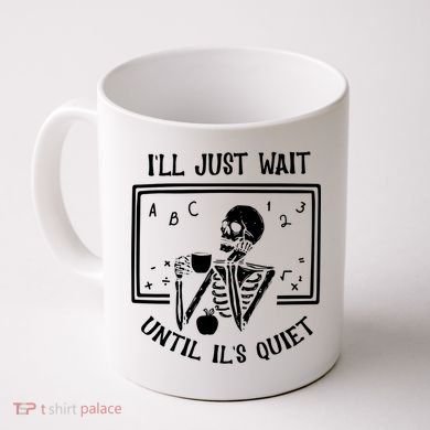 Ill Just Wait Until Its Quiet Funny Skeleton Teacher Coffee Mug