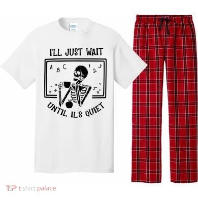 Ill Just Wait Until Its Quiet Funny Skeleton Teacher Pajama Set