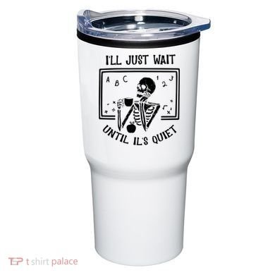 Ill Just Wait Until Its Quiet Funny Skeleton Teacher Tumbler