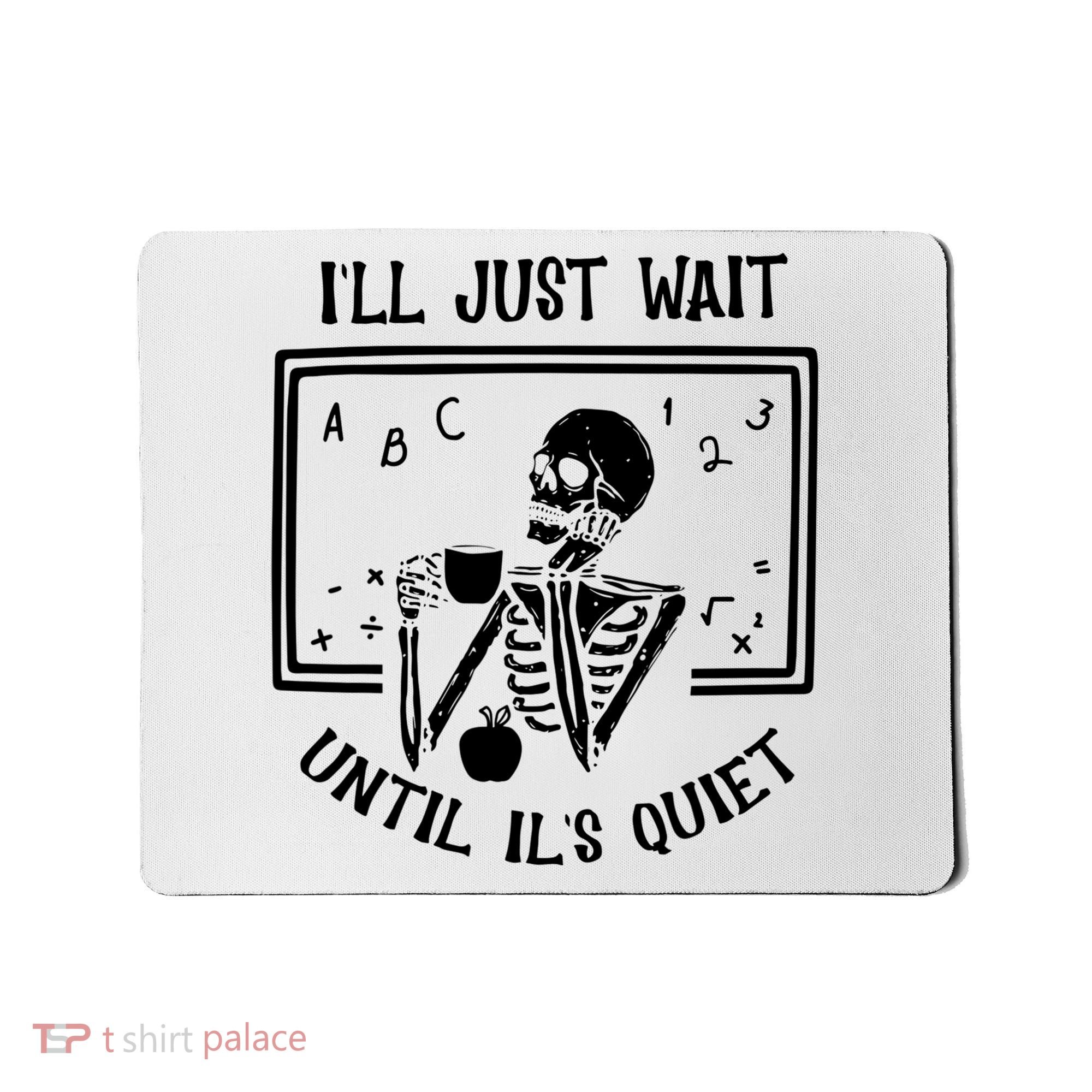 Ill Just Wait Until Its Quiet Funny Skeleton Teacher Mousepad