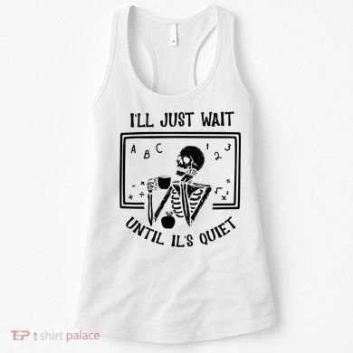 Ill Just Wait Until Its Quiet Funny Skeleton Teacher Women's Tank Top