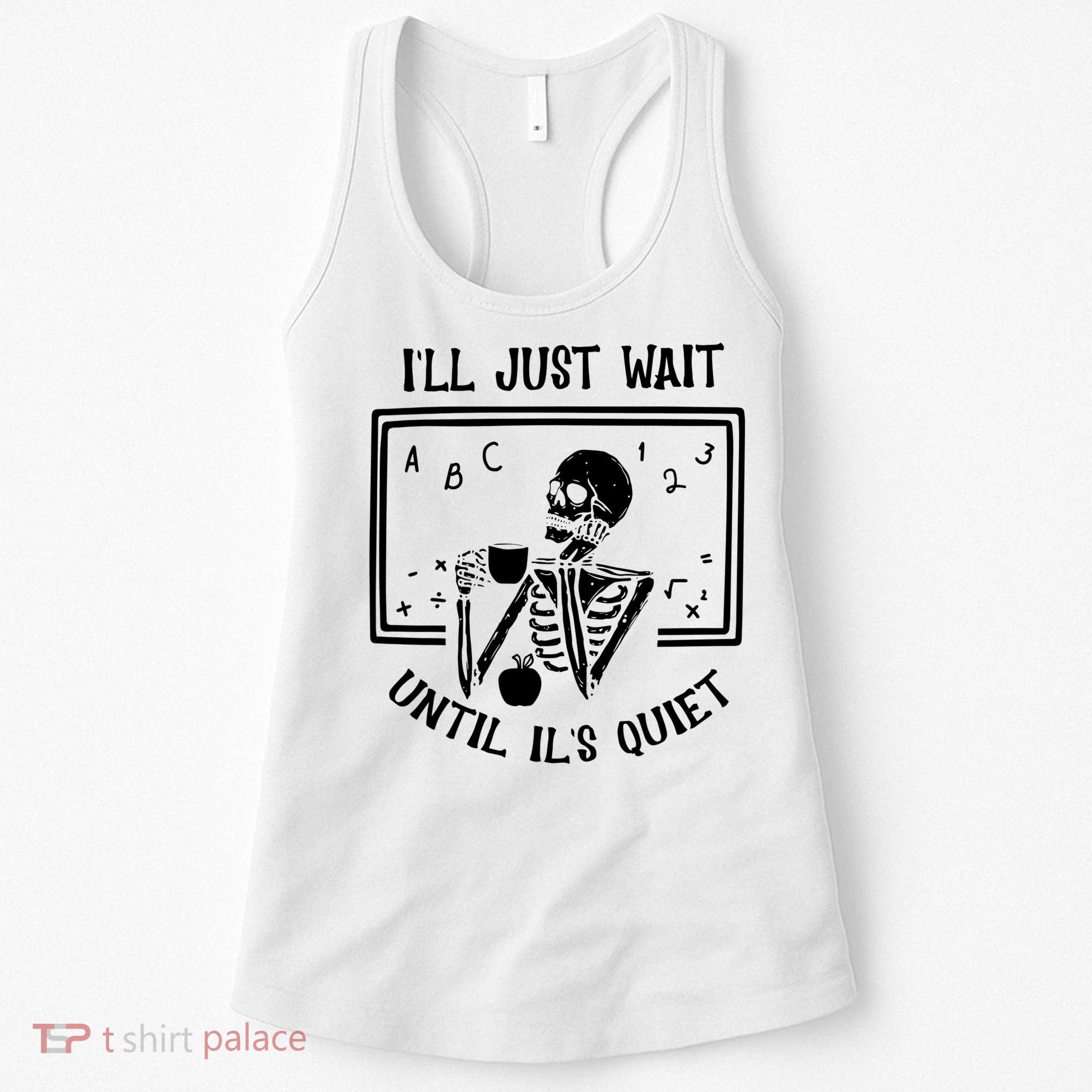 Ill Just Wait Until Its Quiet Funny Skeleton Teacher Women's Tank Top
