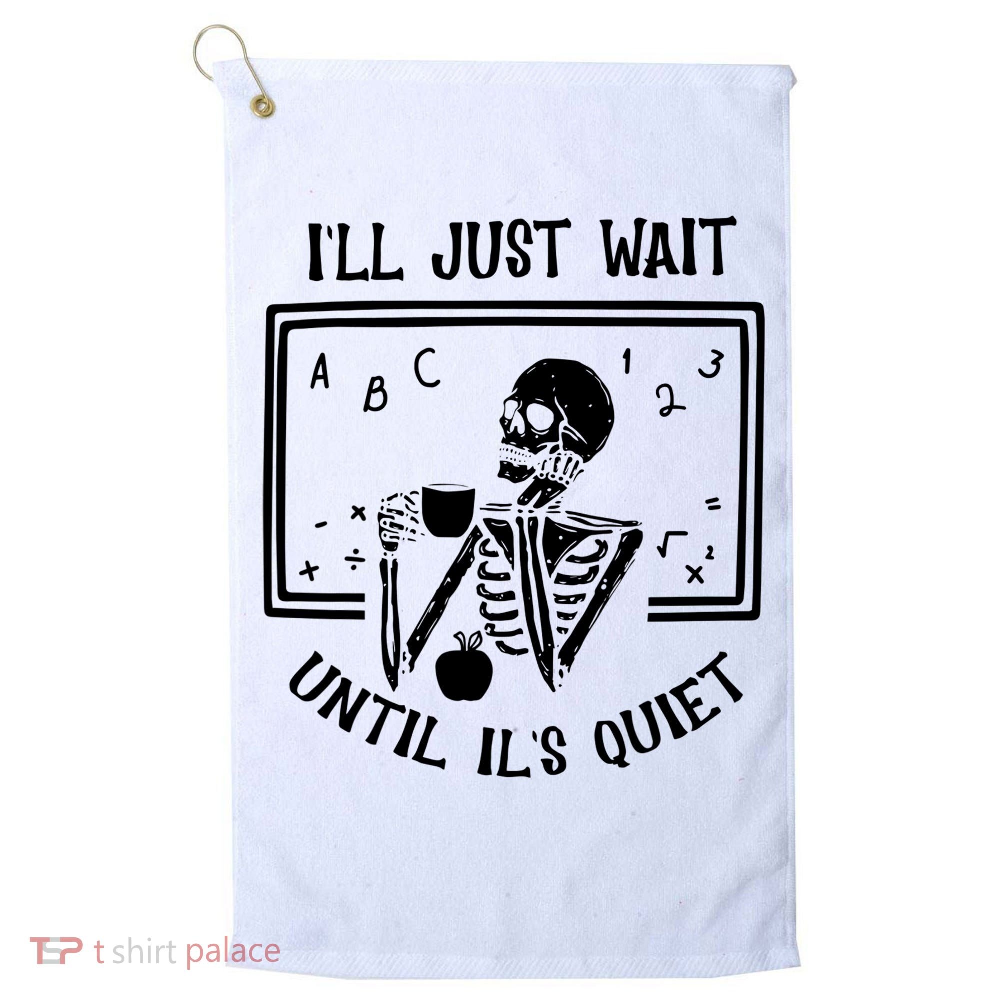 Ill Just Wait Until Its Quiet Funny Skeleton Teacher Golf Towel