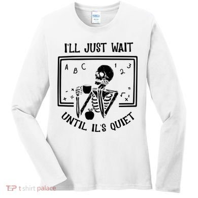 Ill Just Wait Until Its Quiet Funny Skeleton Teacher Women's Long Sleeve Shirt