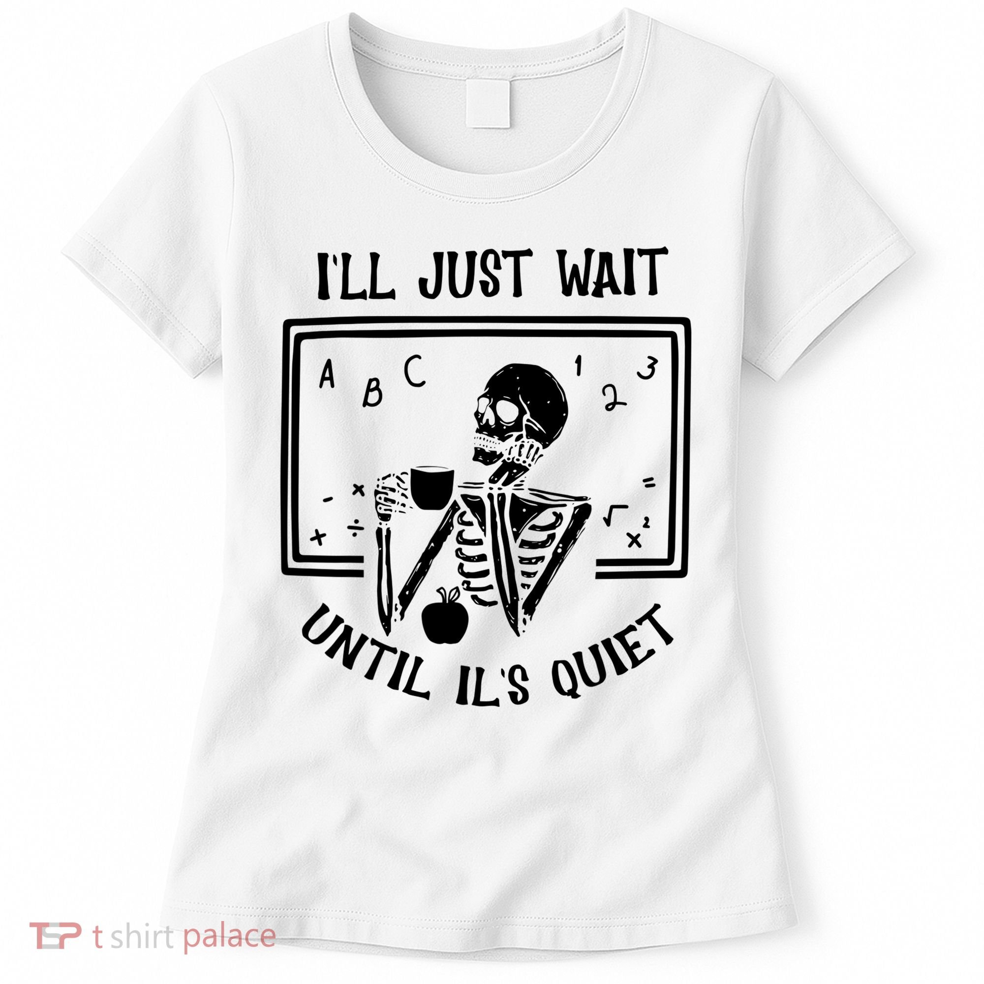 Ill Just Wait Until Its Quiet Funny Skeleton Teacher Women's T-Shirt
