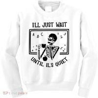 Ill Just Wait Until Its Quiet Funny Skeleton Teacher Kids Sweatshirt thumb 0