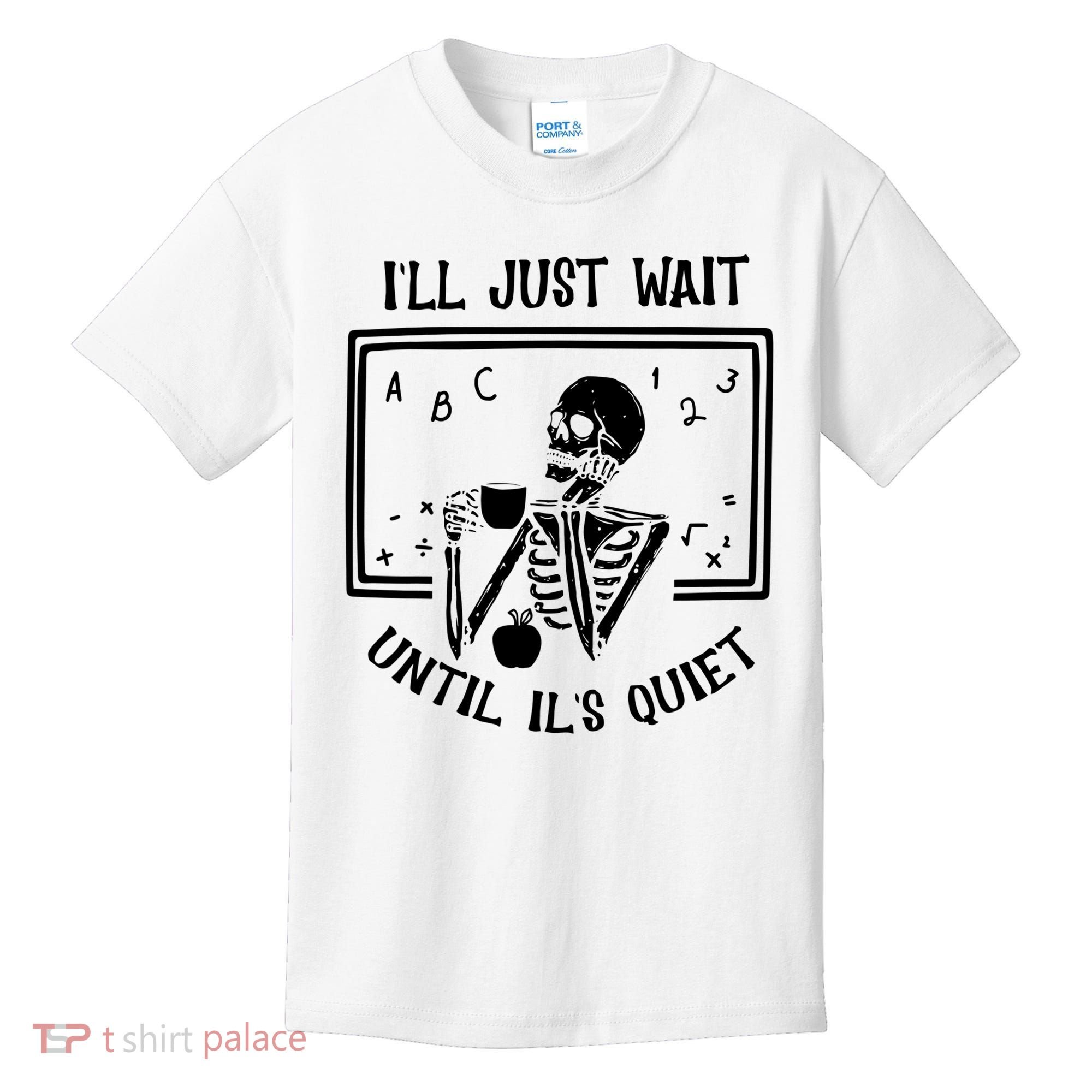 Ill Just Wait Until Its Quiet Funny Skeleton Teacher Kids T-Shirt