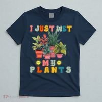 I Just Wet My Plants Funny Gardener Gardening Lover Wo T-Shirt thumb 5
