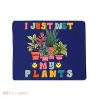 I Just Wet My Plants Funny Gardener Gardening Lover Wo Mousepad thumb 0