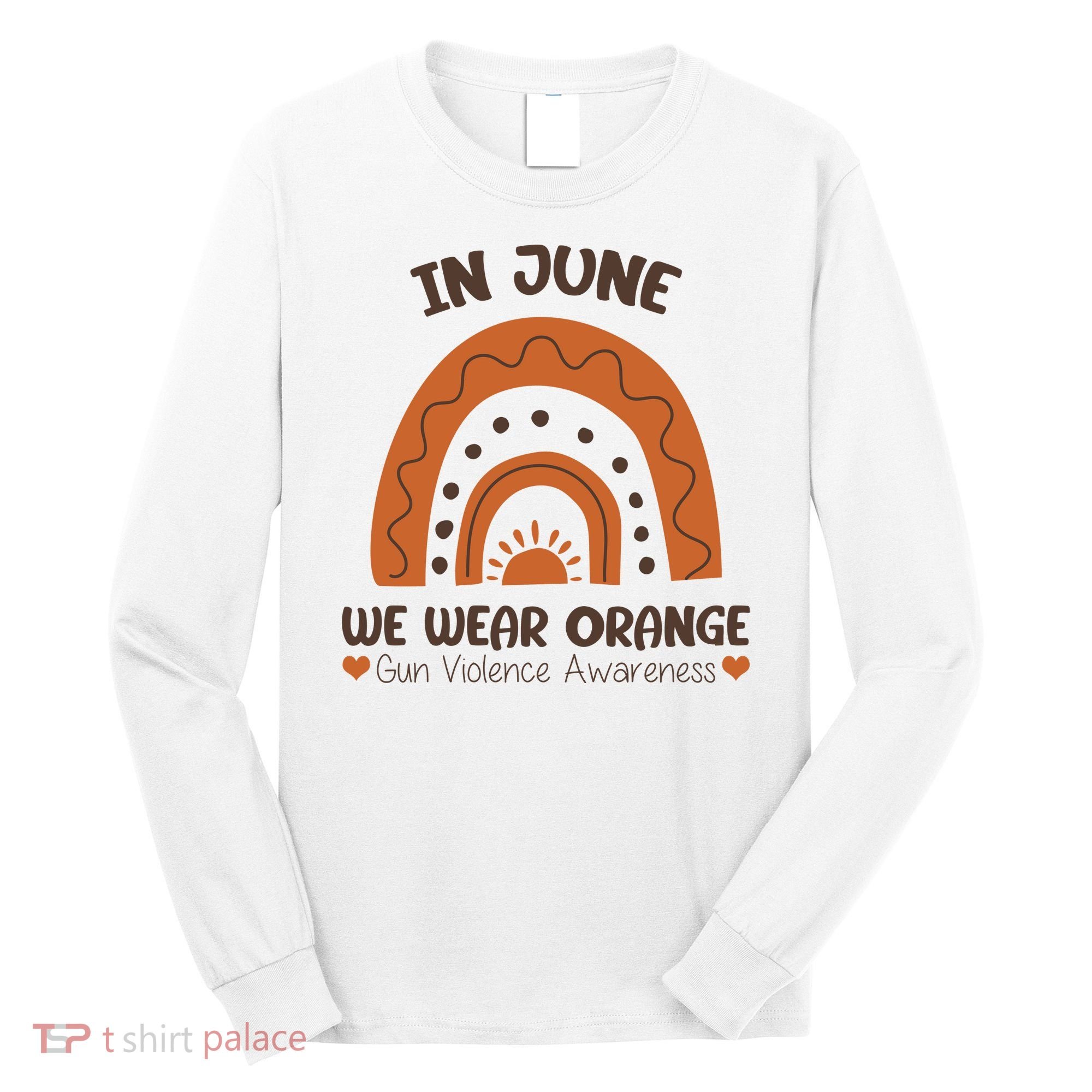 In June Wear Orange Gun Violence Awareness Long Sleeve Shirt