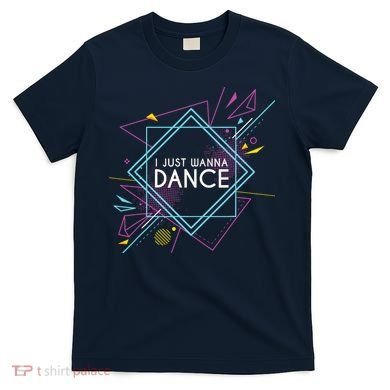 I Just Wanna Dance T-Shirt