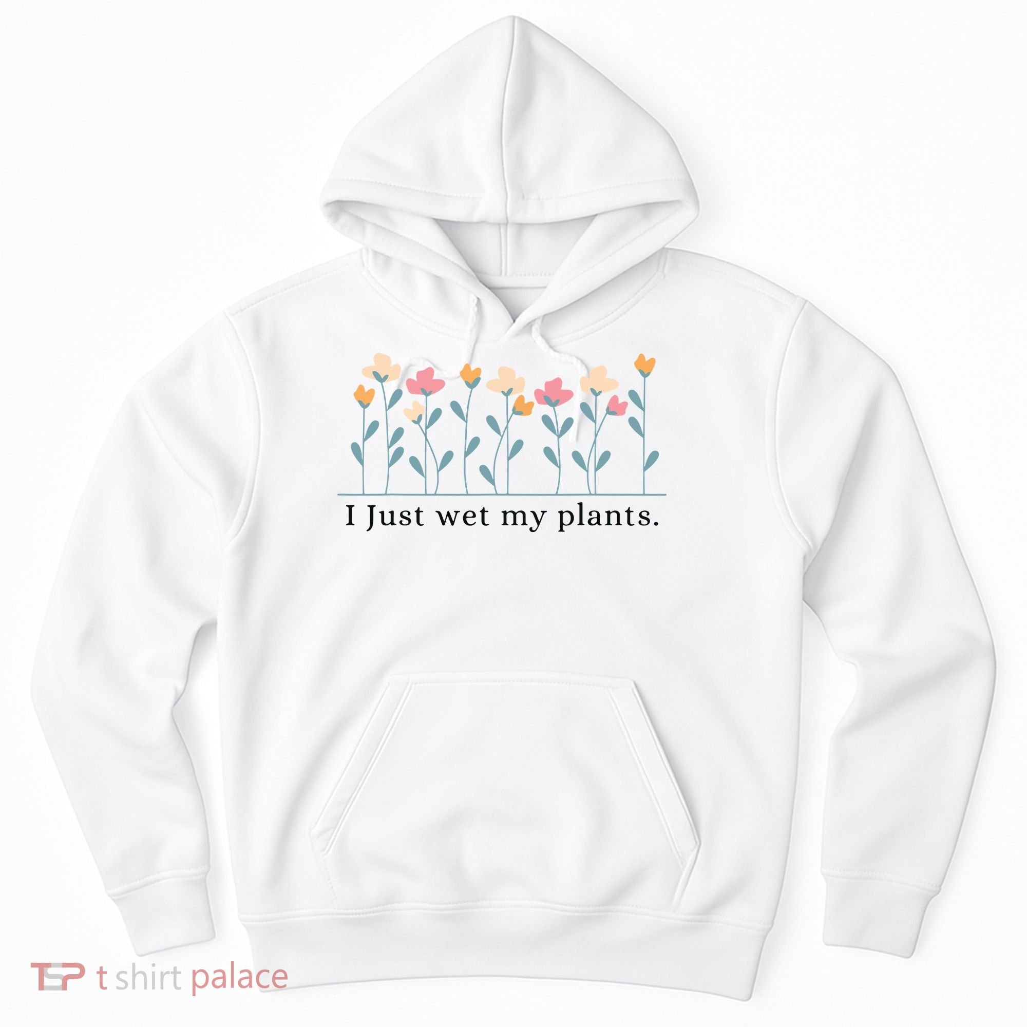 I Just Wet My Plants Funny Gardening Plant Lover Hoodie