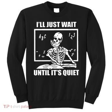 I'll Just Wait Until It's Quiet Skeleton Teacher Sweatshirt