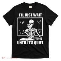 I'll Just Wait Until It's Quiet Skeleton Teacher T-Shirt thumb 0
