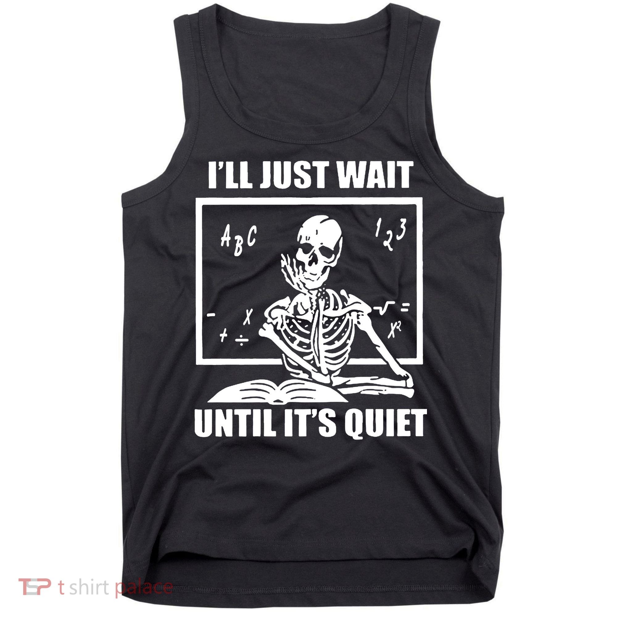 I'll Just Wait Until It's Quiet Skeleton Teacher Tank Top