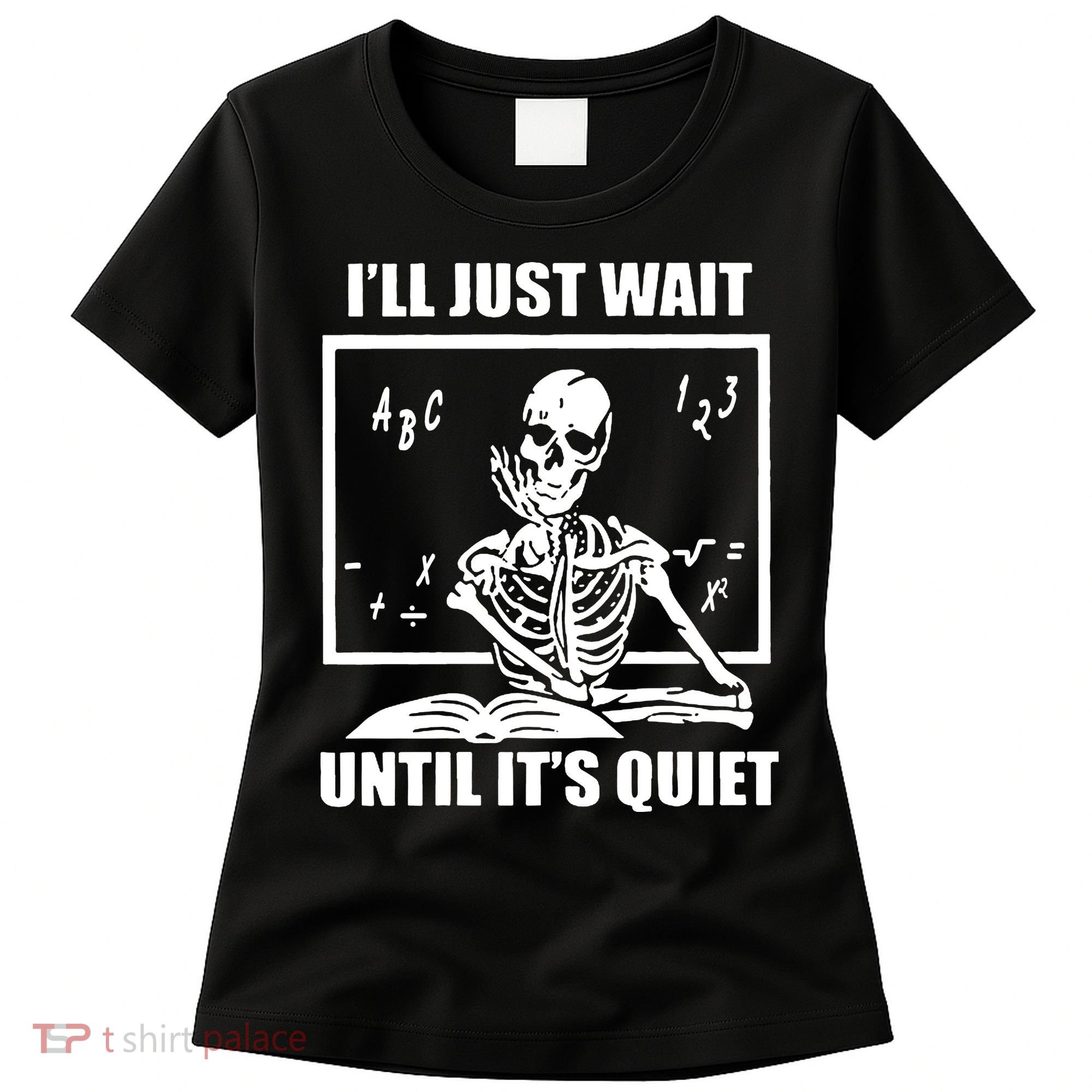 I'll Just Wait Until It's Quiet Skeleton Teacher Women's T-Shirt