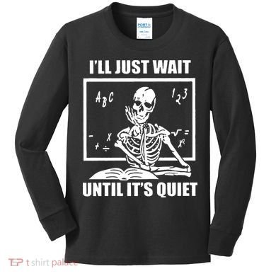 I'll Just Wait Until It's Quiet Skeleton Teacher Kids Long Sleeve Shirt