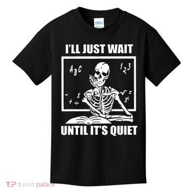 I'll Just Wait Until It's Quiet Skeleton Teacher Kids T-Shirt