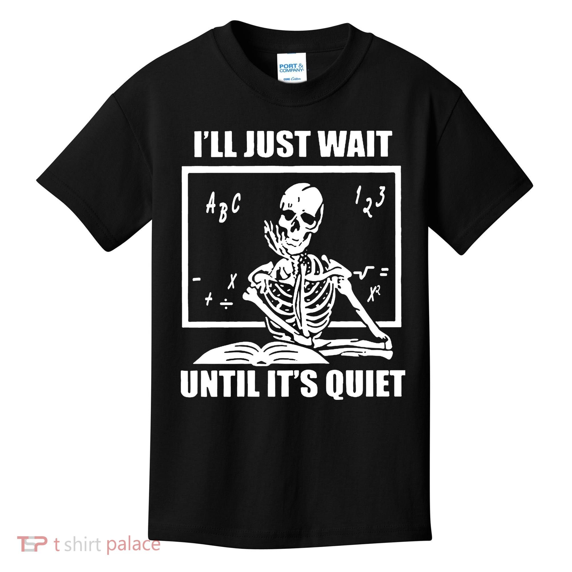 I'll Just Wait Until It's Quiet Skeleton Teacher Kids T-Shirt