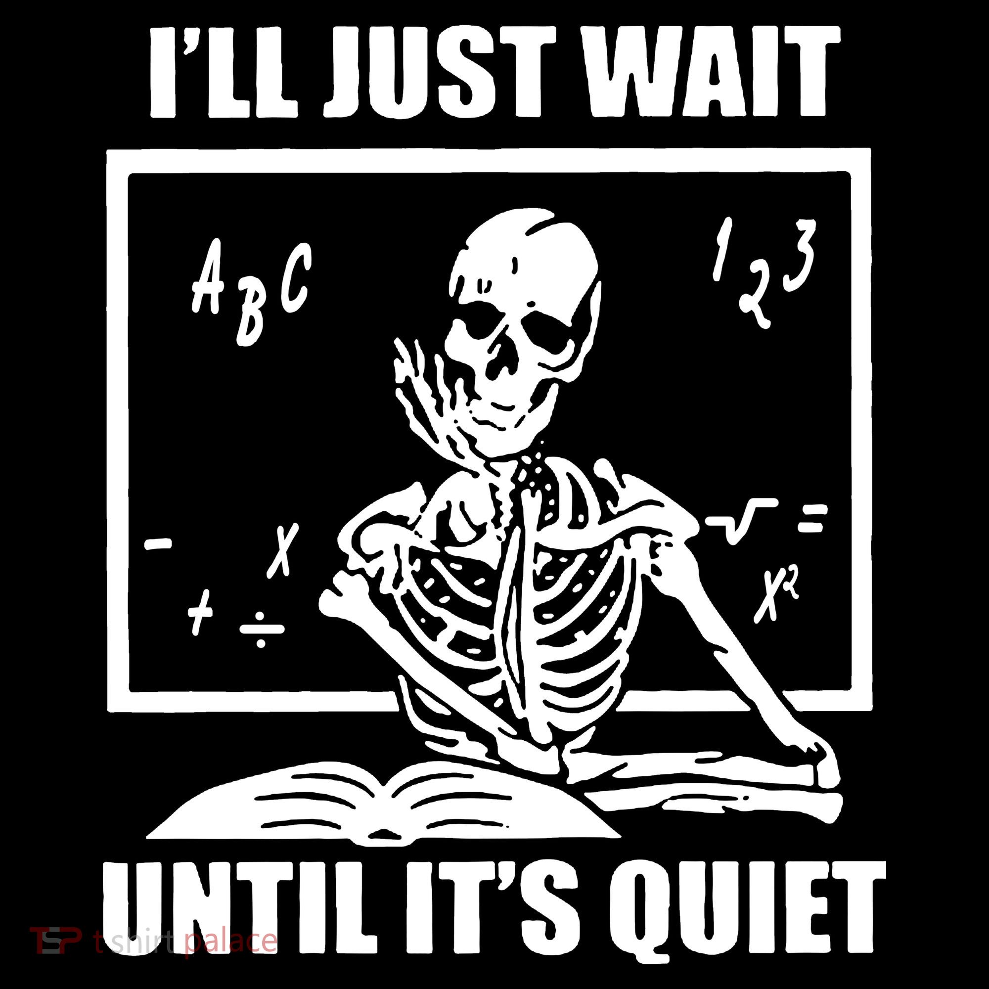 I'll Just Wait Until It's Quiet Skeleton Teacher Kids T-Shirt