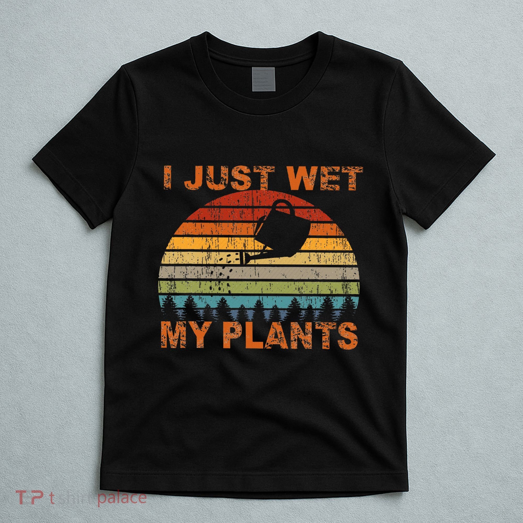 I Just Wet My Plants Gardening T-Shirt