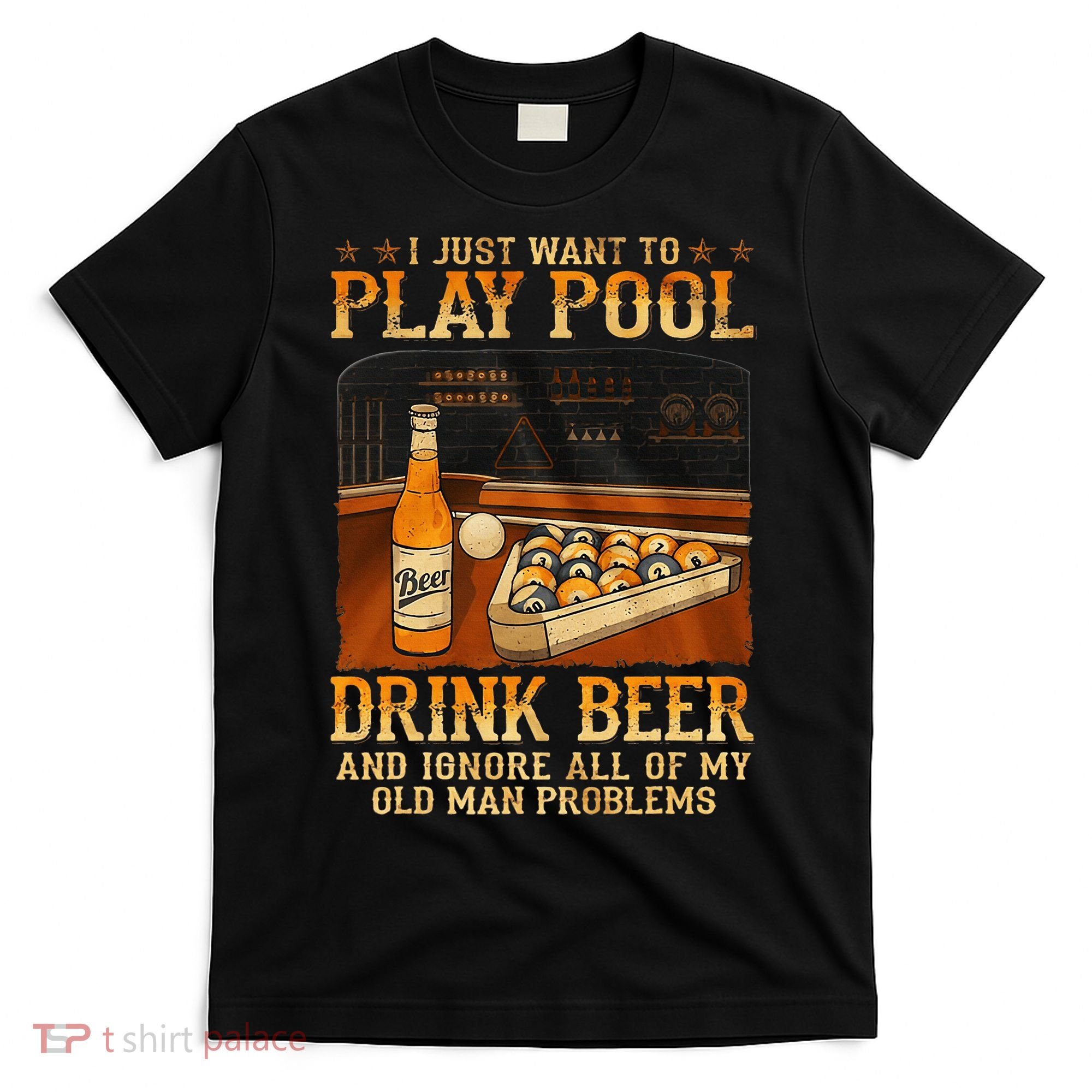 I Just Want To Play Pool Drink Beer And Ignore Old Man T-Shirt