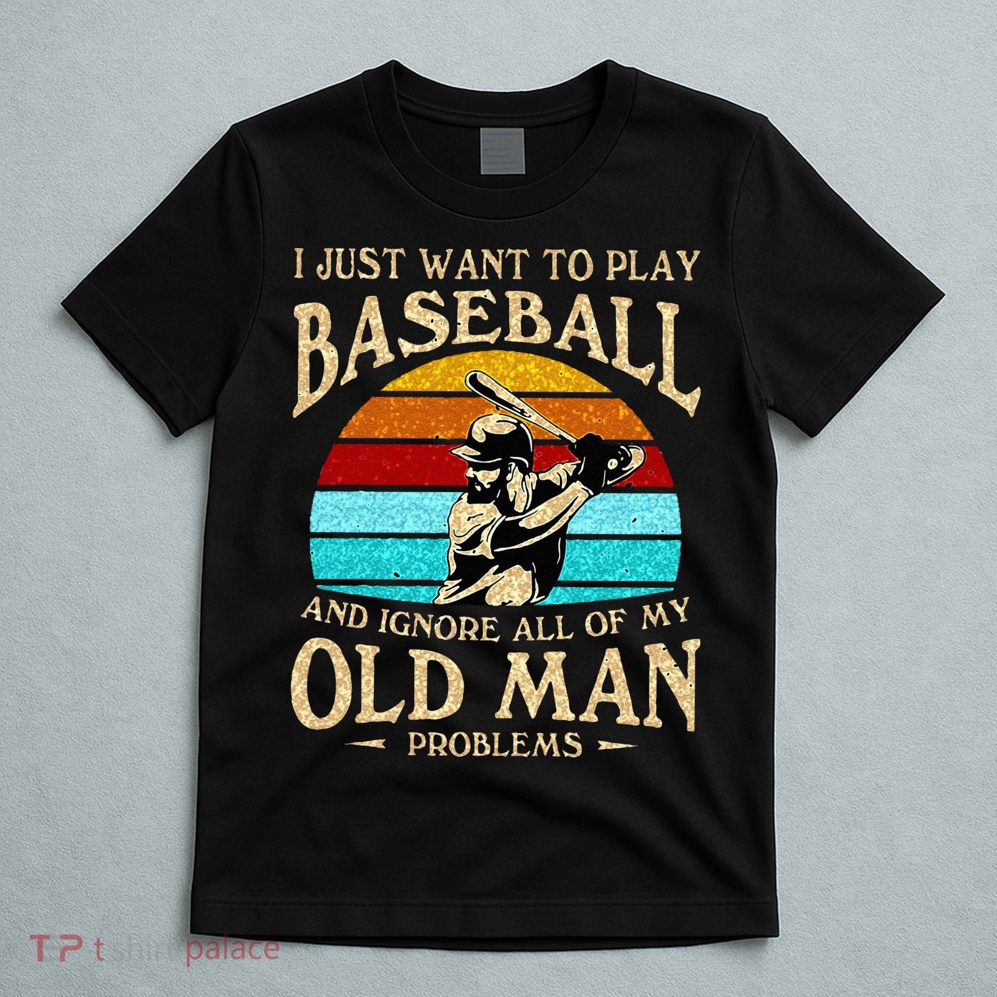 I Just Want To Play Baseball And Ignore All Of My Old Man T-Shirt