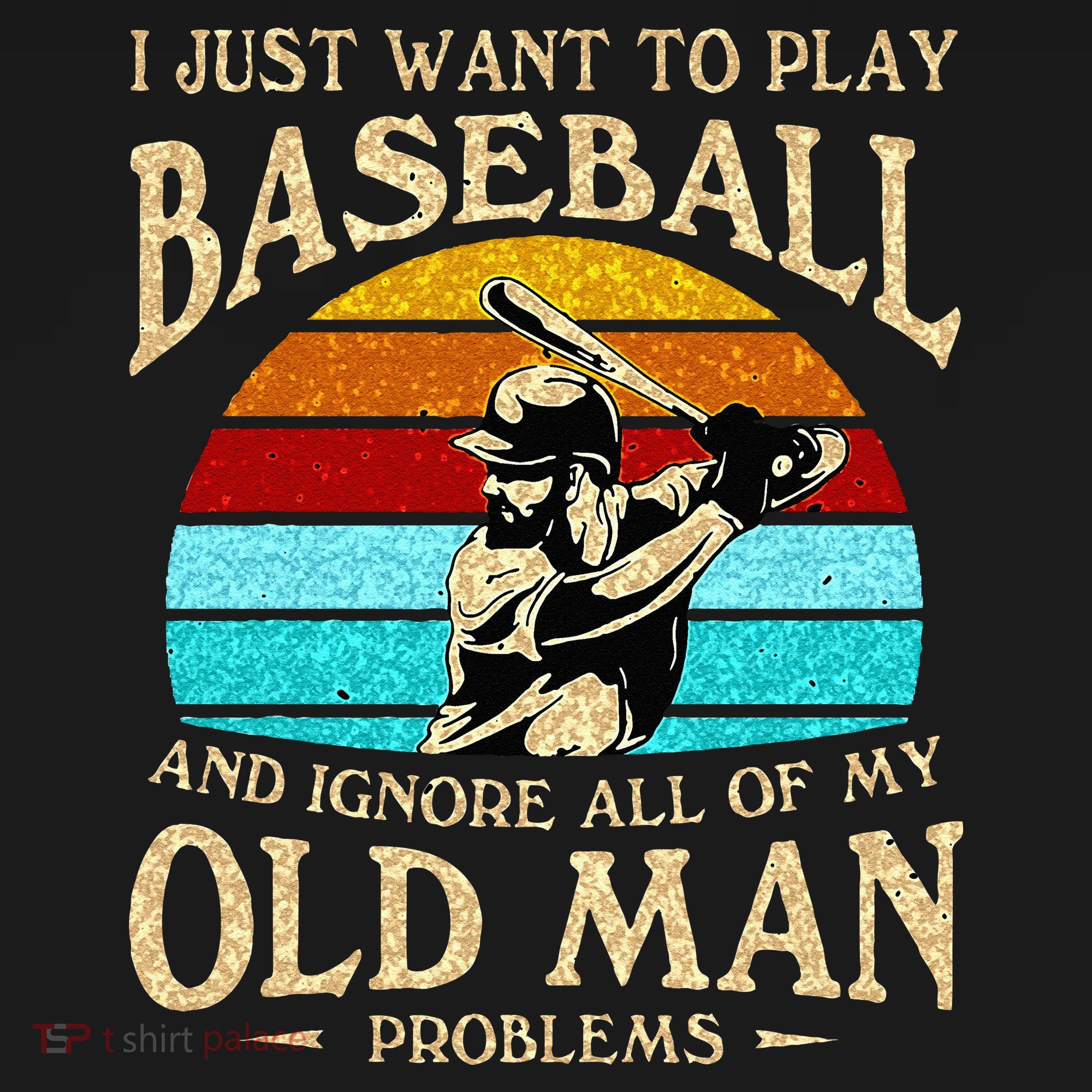 I Just Want To Play Baseball And Ignore All Of My Old Man T-Shirt