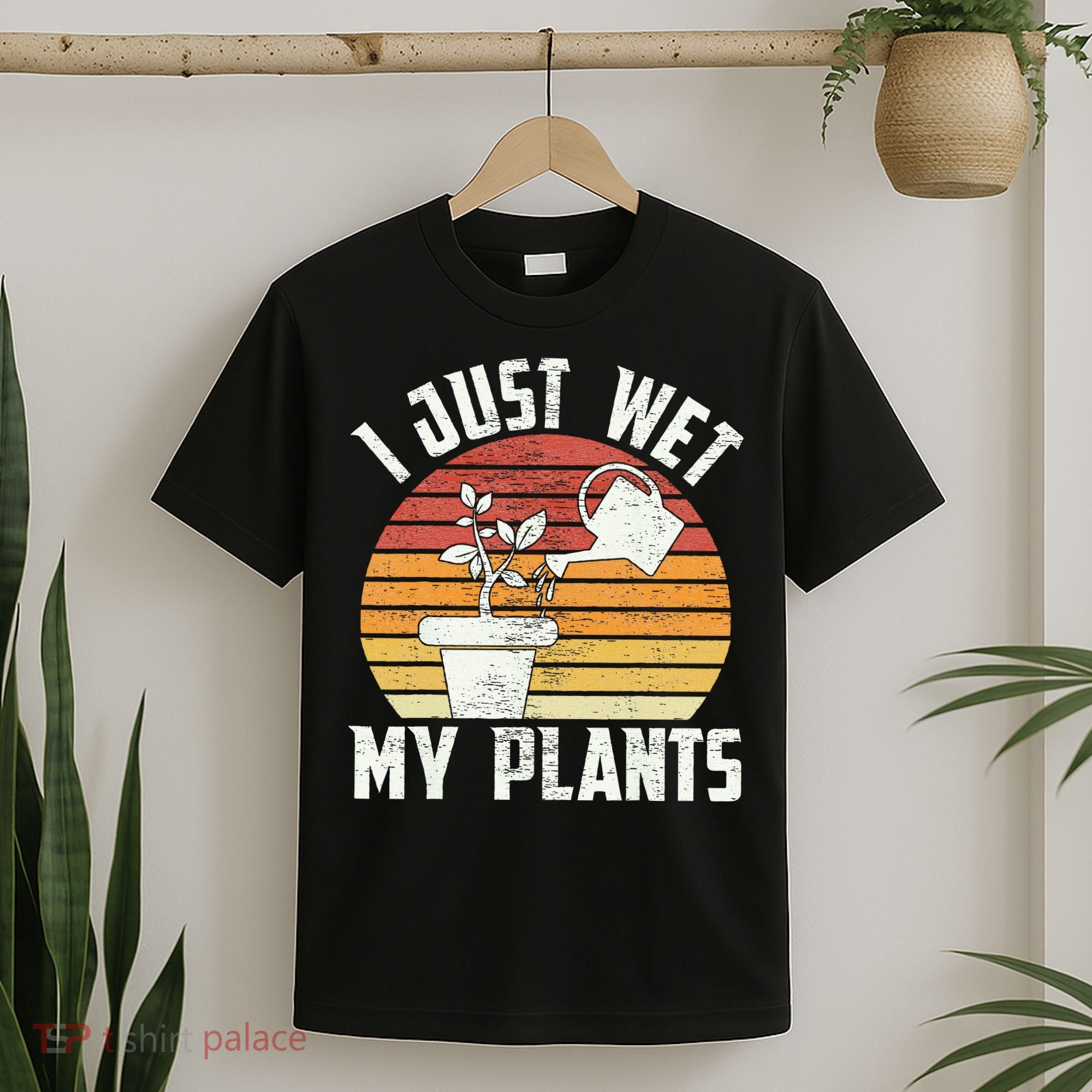I Just Wet My Plants Gardening & Plant Lover Funny Gardener T-Shirt